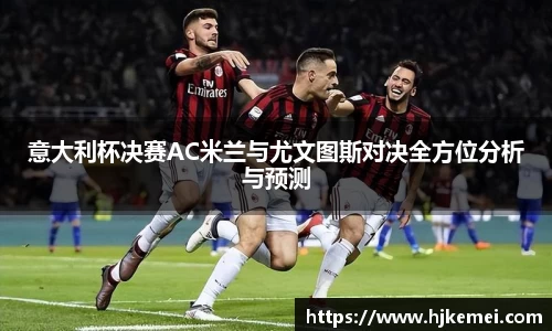 意大利杯决赛AC米兰与尤文图斯对决全方位分析与预测
